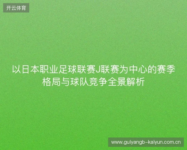 以日本职业足球联赛J联赛为中心的赛季格局与球队竞争全景解析